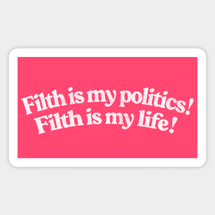 Filth is my politics! Filth is my life! Divine Quote Magnet